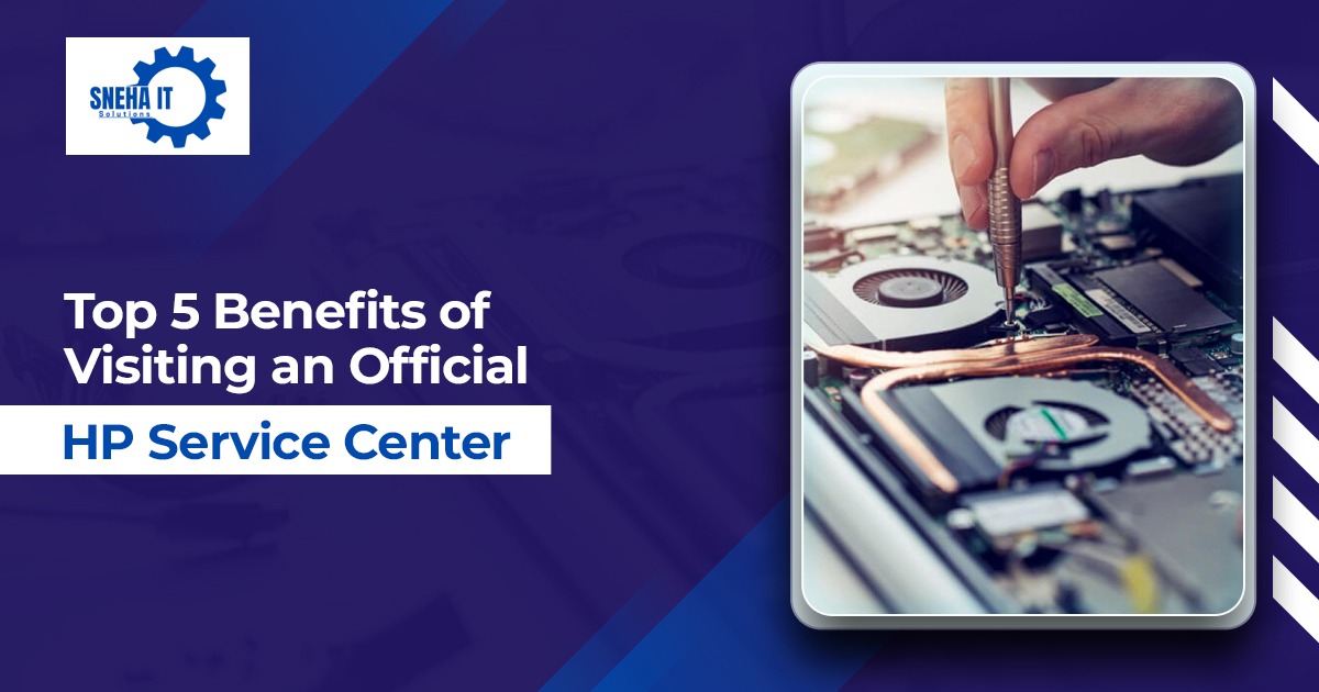Top 5 Benefits of Visiting an Official HP Service Center
