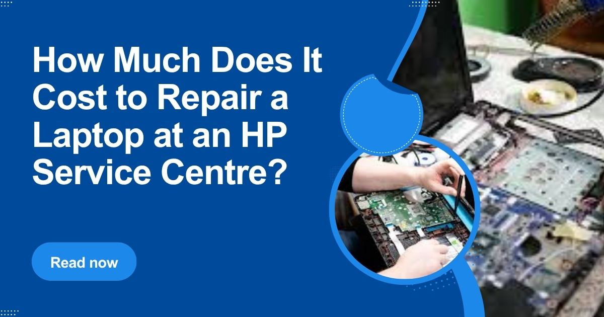 How Much Does It Cost to Repair a Laptop at an HP Service Centre?