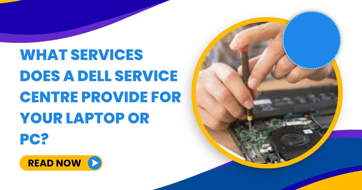 What Services Does a Dell Service Centre Provide for Your Laptop or PC?